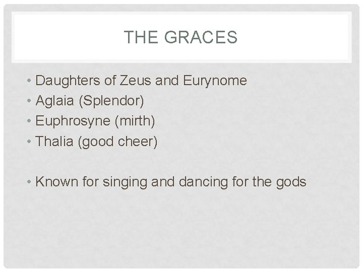 THE GRACES • Daughters of Zeus and Eurynome • Aglaia (Splendor) • Euphrosyne (mirth)