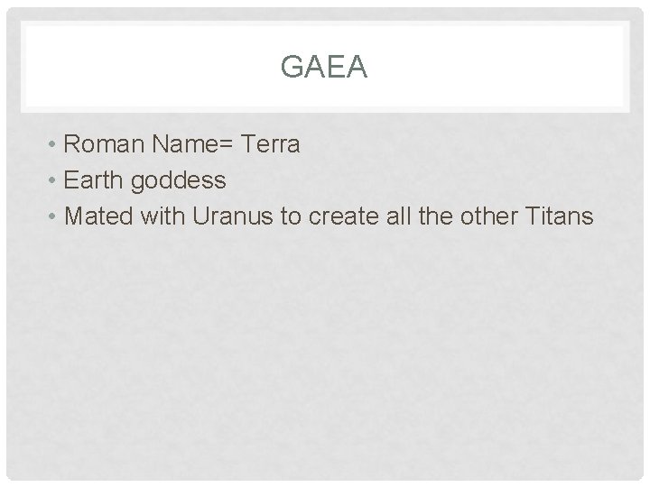 GAEA • Roman Name= Terra • Earth goddess • Mated with Uranus to create
