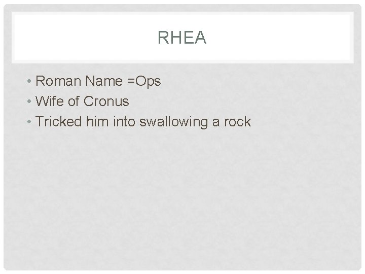 RHEA • Roman Name =Ops • Wife of Cronus • Tricked him into swallowing