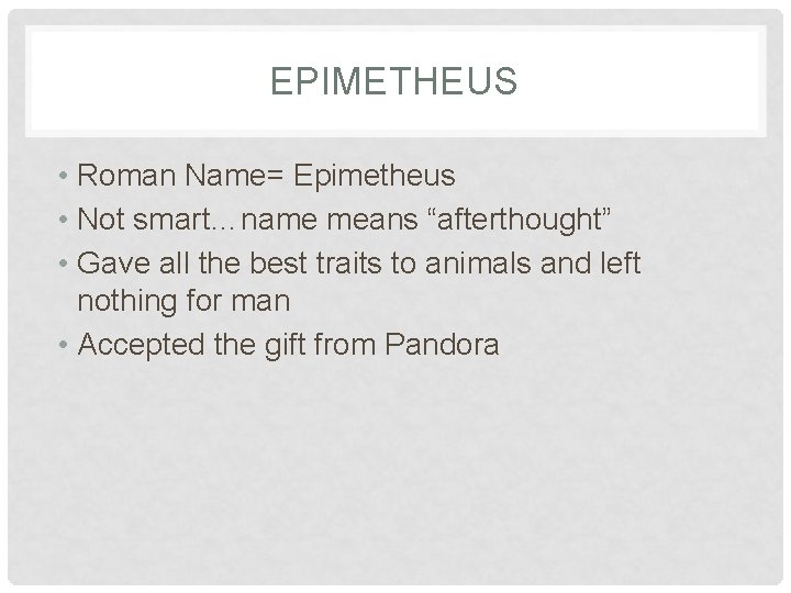 EPIMETHEUS • Roman Name= Epimetheus • Not smart…name means “afterthought” • Gave all the