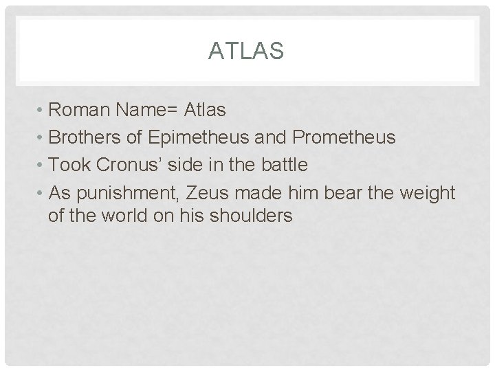 ATLAS • Roman Name= Atlas • Brothers of Epimetheus and Prometheus • Took Cronus’