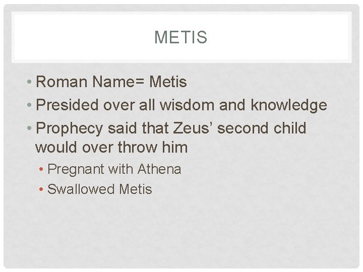 METIS • Roman Name= Metis • Presided over all wisdom and knowledge • Prophecy