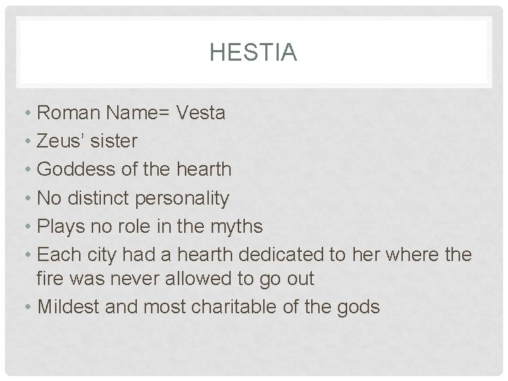 HESTIA • Roman Name= Vesta • Zeus’ sister • Goddess of the hearth •