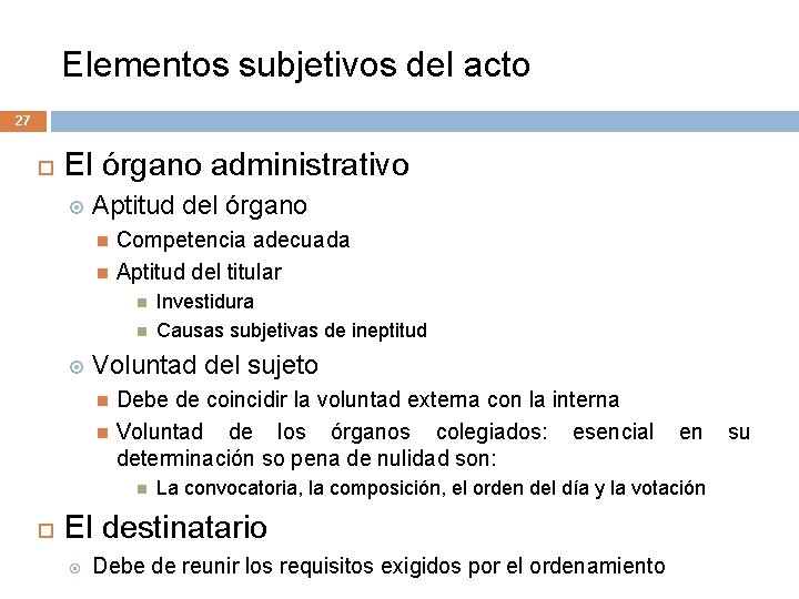 Elementos subjetivos del acto 27 El órgano administrativo Aptitud del órgano Competencia adecuada Aptitud