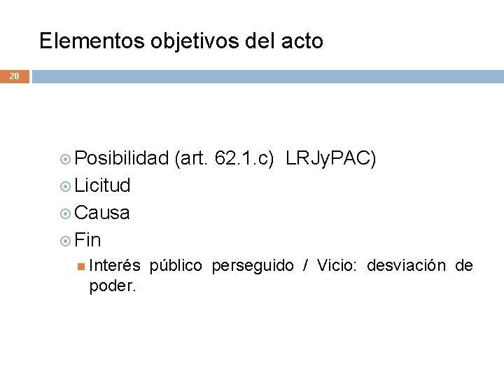 Elementos objetivos del acto 28 Posibilidad (art. 62. 1. c) LRJy. PAC) Licitud Causa
