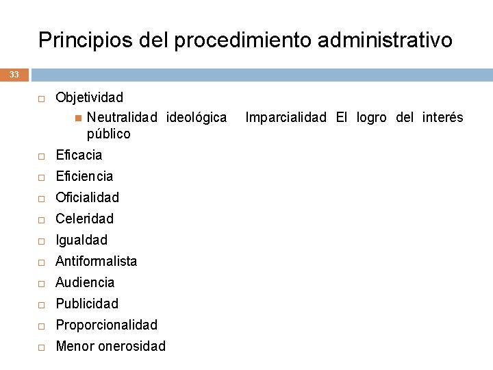 Principios del procedimiento administrativo 33 Objetividad Neutralidad ideológica público Eficacia Eficiencia Oficialidad Celeridad Igualdad