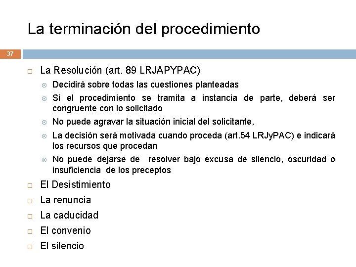 La terminación del procedimiento 37 La Resolución (art. 89 LRJAPYPAC) Decidirá sobre todas las