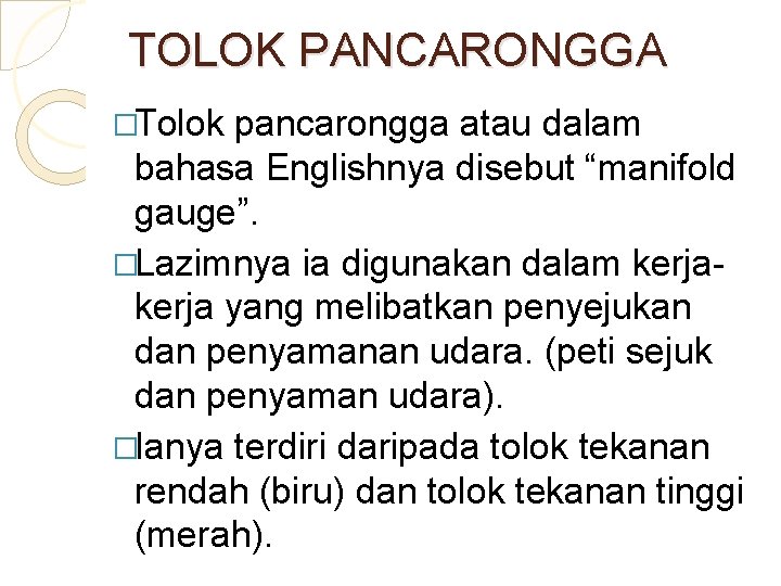 TOLOK PANCARONGGA �Tolok pancarongga atau dalam bahasa Englishnya disebut “manifold gauge”. �Lazimnya ia digunakan