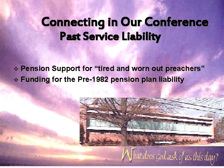 Connecting in Our Conference Past Service Liability Pension Support for “tired and worn out