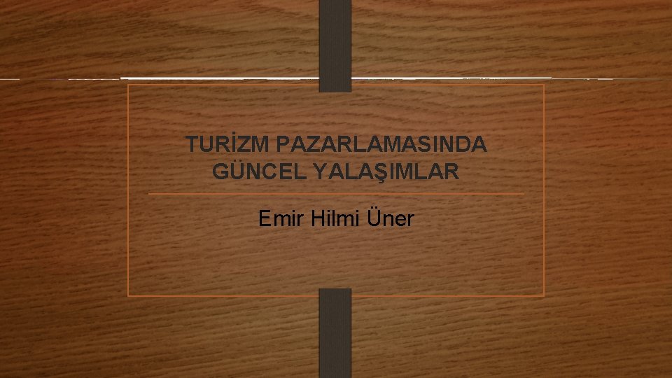 TURİZM PAZARLAMASINDA GÜNCEL YALAŞIMLAR Emir Hilmi Üner 