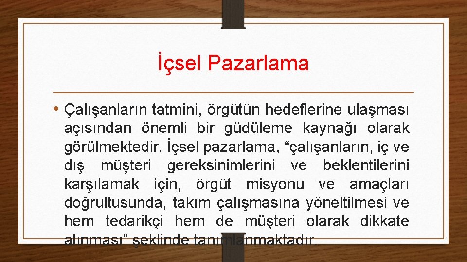 İçsel Pazarlama • Çalışanların tatmini, örgütün hedeflerine ulaşması açısından önemli bir güdüleme kaynağı olarak