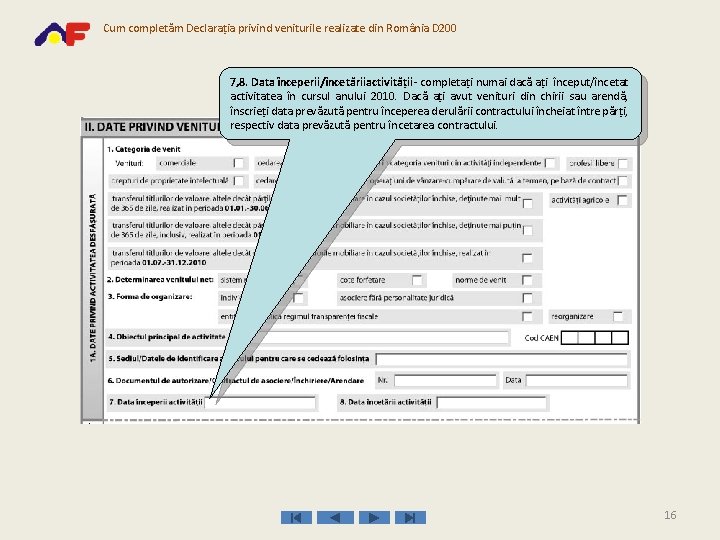 Cum completăm Declaraţia privind veniturile realizate din România D 200 7, 8. Data începerii/încetăriiactivităţii