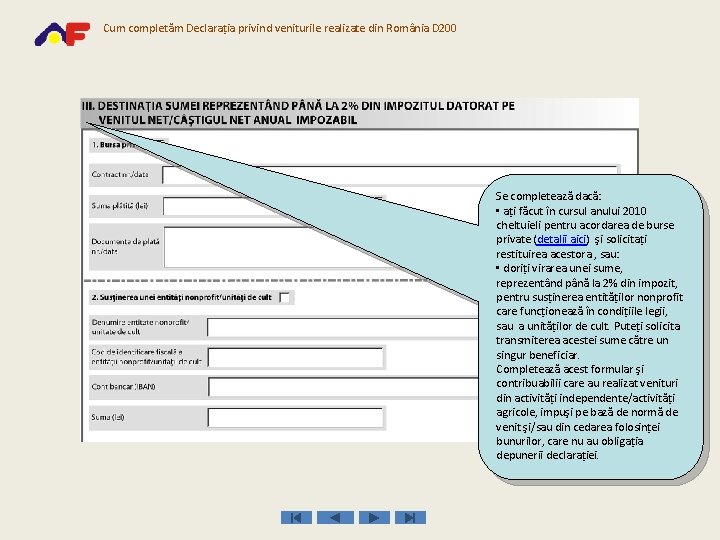 Cum completăm Declaraţia privind veniturile realizate din România D 200 Se completează dacă: •