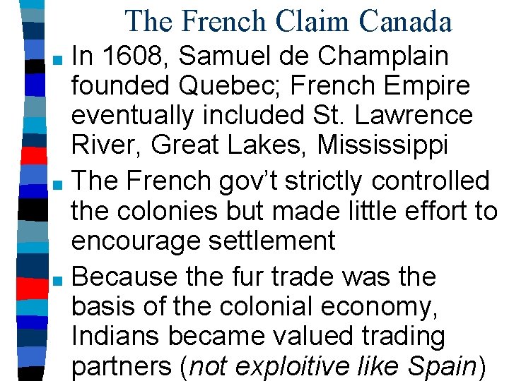 The French Claim Canada In 1608, Samuel de Champlain founded Quebec; French Empire eventually