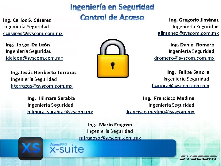 Ing. Gregorio Jiménez Ingeniería Seguridad gjimenez@syscom. mx Ing. Carlos S. Cásares Ingeniería Seguridad ccasares@syscom.