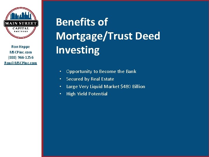 Ron Happe MSCPinc. com (888) 966 -1256 Ron@MSCPInc. com Benefits of Mortgage/Trust Deed Investing