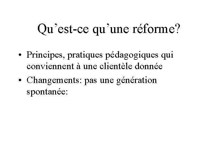 Qu’est-ce qu’une réforme? • Principes, pratiques pédagogiques qui conviennent à une clientèle donnée •