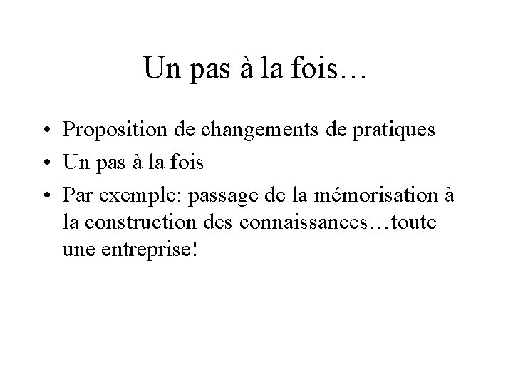 Un pas à la fois… • Proposition de changements de pratiques • Un pas