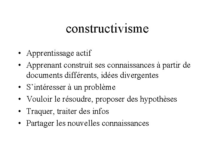 constructivisme • Apprentissage actif • Apprenant construit ses connaissances à partir de documents différents,