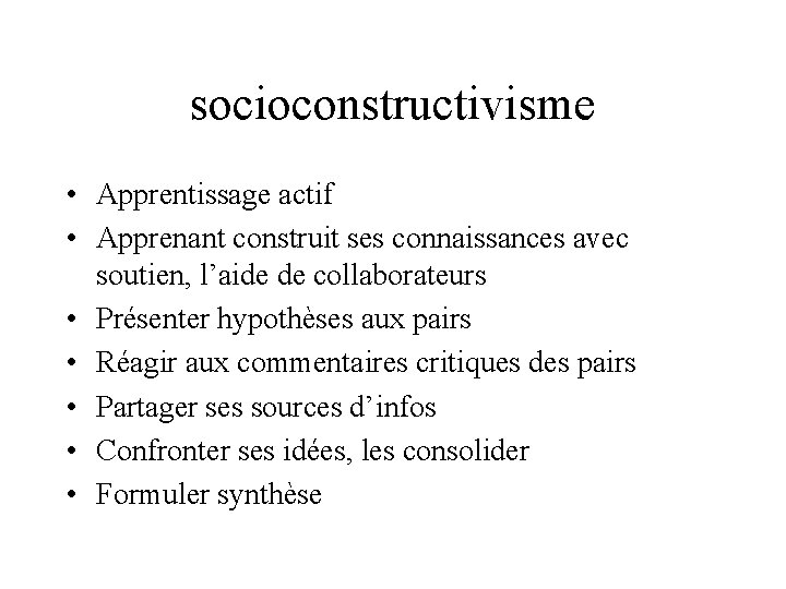 socioconstructivisme • Apprentissage actif • Apprenant construit ses connaissances avec soutien, l’aide de collaborateurs