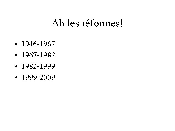 Ah les réformes! • • 1946 -1967 -1982 -1999 -2009 