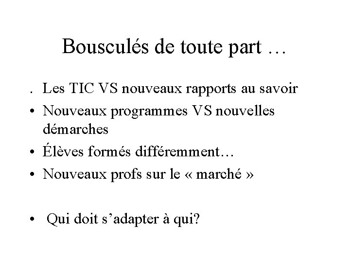 Bousculés de toute part …. Les TIC VS nouveaux rapports au savoir • Nouveaux