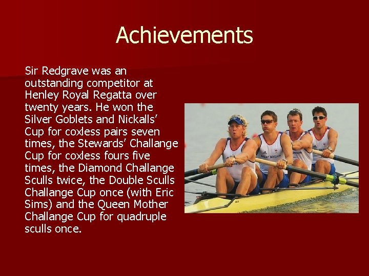 Achievements Sir Redgrave was an outstanding competitor at Henley Royal Regatta over twenty years.