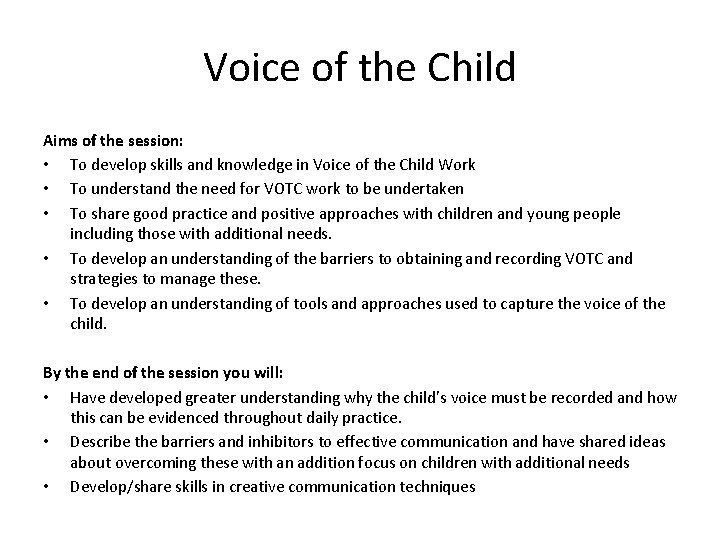 Voice of the Child Aims of the session: • To develop skills and knowledge