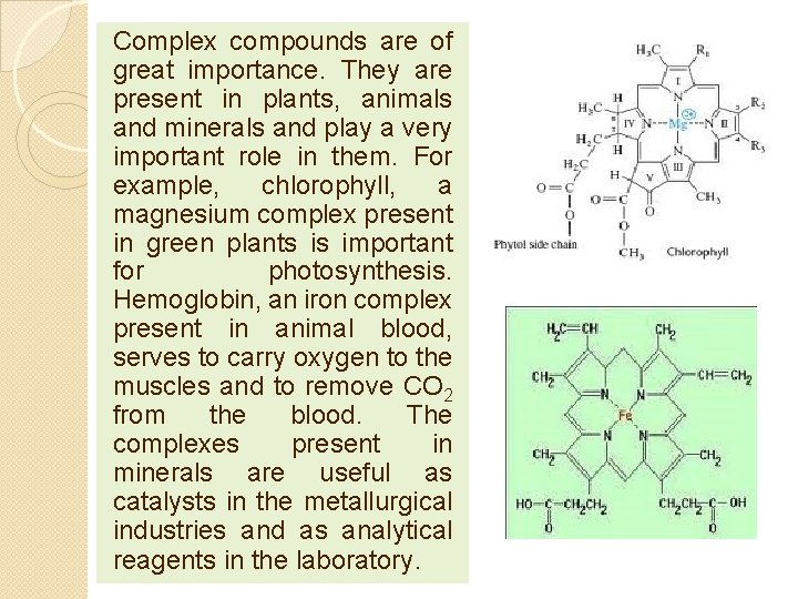 Complex compounds are of great importance. They are present in plants, animals and minerals