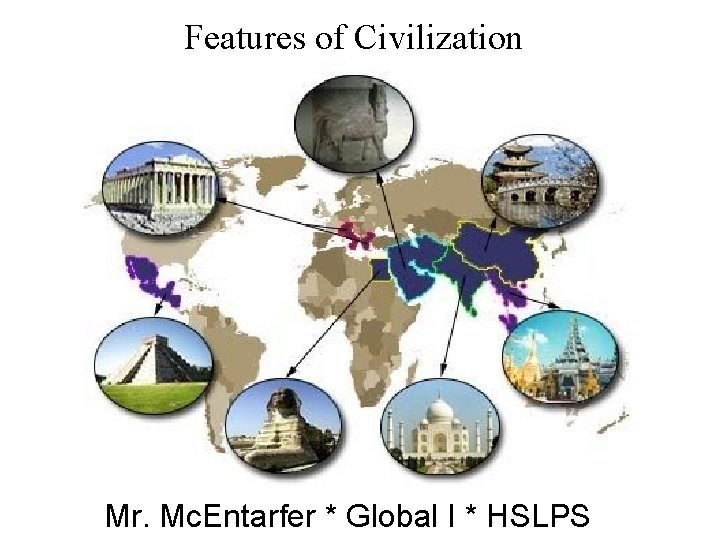 Features of Civilization Mr. Mc. Entarfer * Global I * HSLPS 