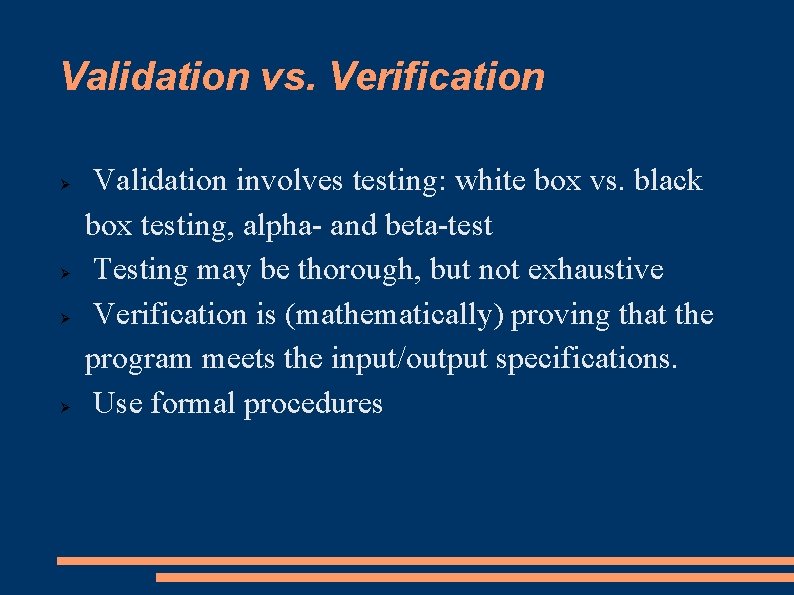 Validation vs. Verification Validation involves testing: white box vs. black box testing, alpha- and