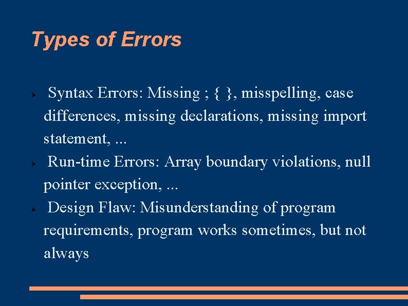 Types of Errors Syntax Errors: Missing ; { }, misspelling, case differences, missing declarations,