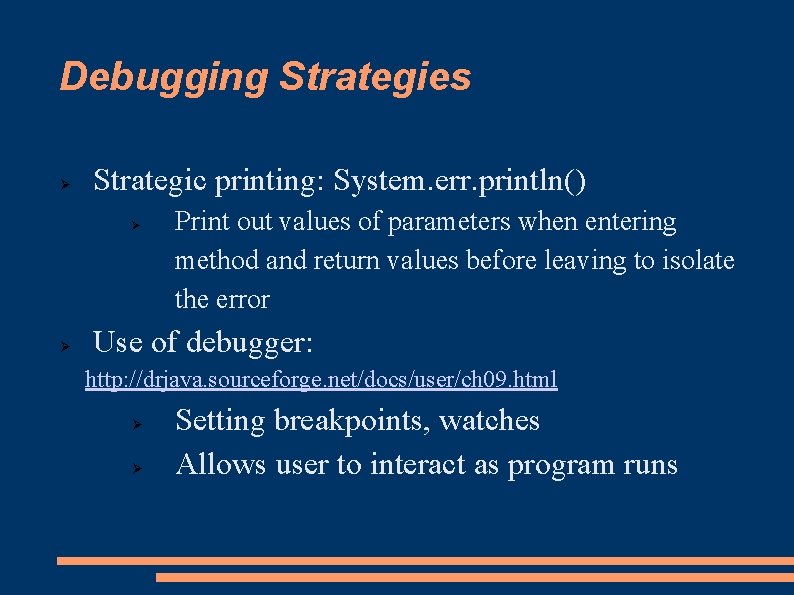 Debugging Strategies Strategic printing: System. err. println() Print out values of parameters when entering