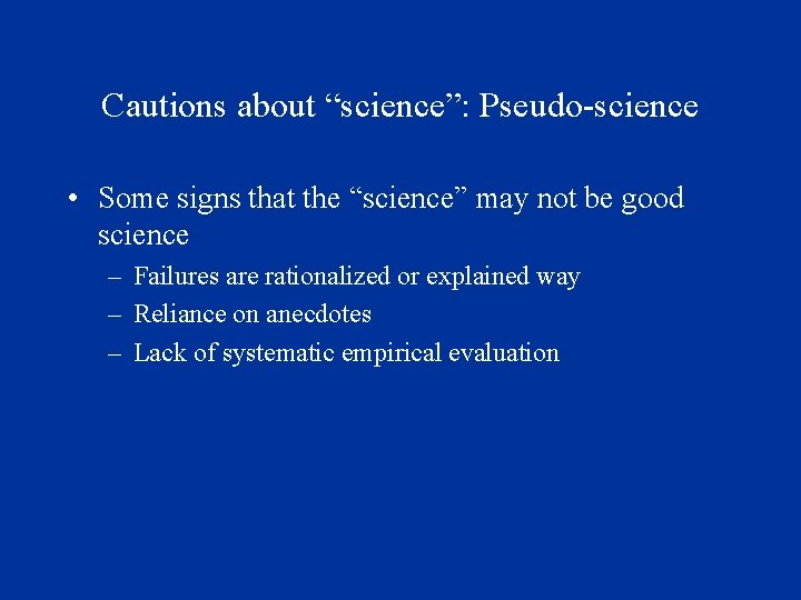 Cautions about “science”: Pseudo-science • Some signs that the “science” may not be good