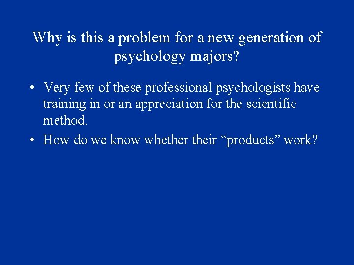 Why is this a problem for a new generation of psychology majors? • Very