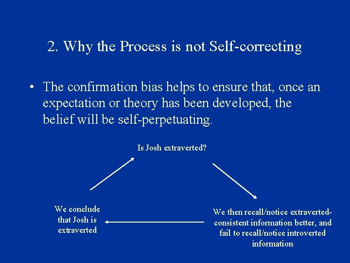 2. Why the Process is not Self-correcting • The confirmation bias helps to ensure