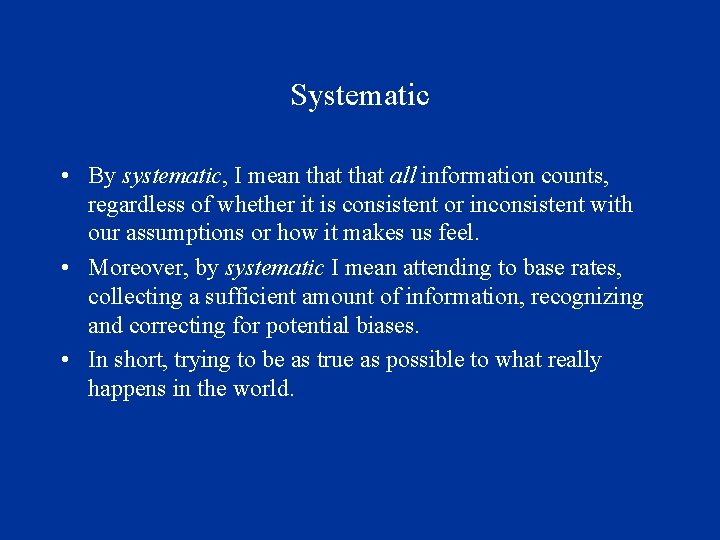 Systematic • By systematic, I mean that all information counts, regardless of whether it