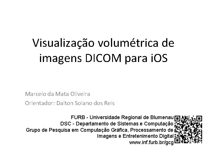 Visualização volumétrica de imagens DICOM para i. OS Marcelo da Mata Oliveira Orientador: Dalton