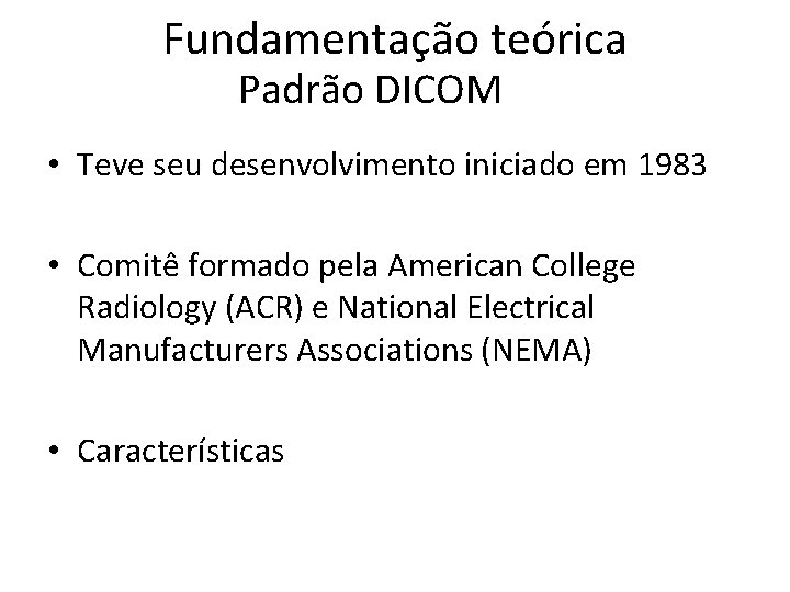 Fundamentação teórica Padrão DICOM • Teve seu desenvolvimento iniciado em 1983 • Comitê formado