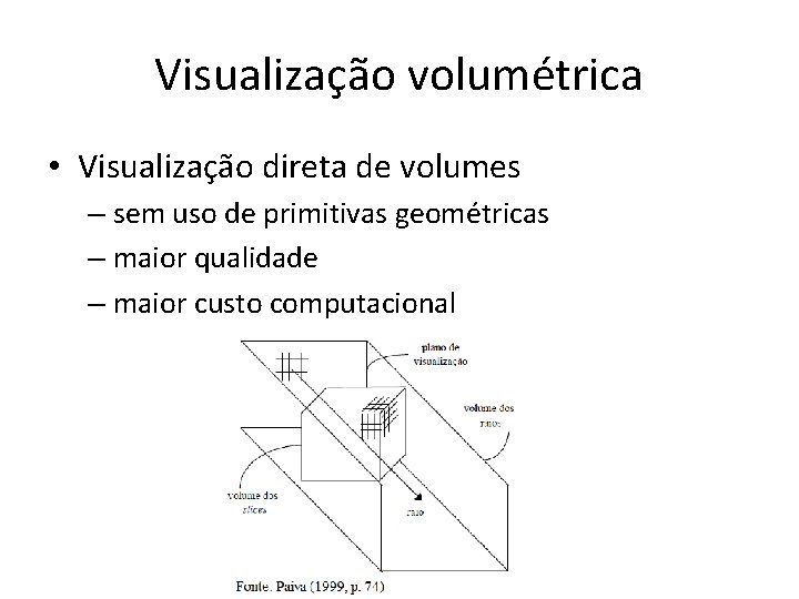 Visualização volumétrica • Visualização direta de volumes – sem uso de primitivas geométricas –