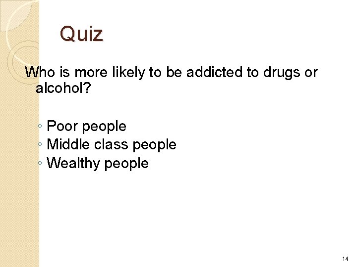 Quiz Who is more likely to be addicted to drugs or alcohol? ◦ Poor