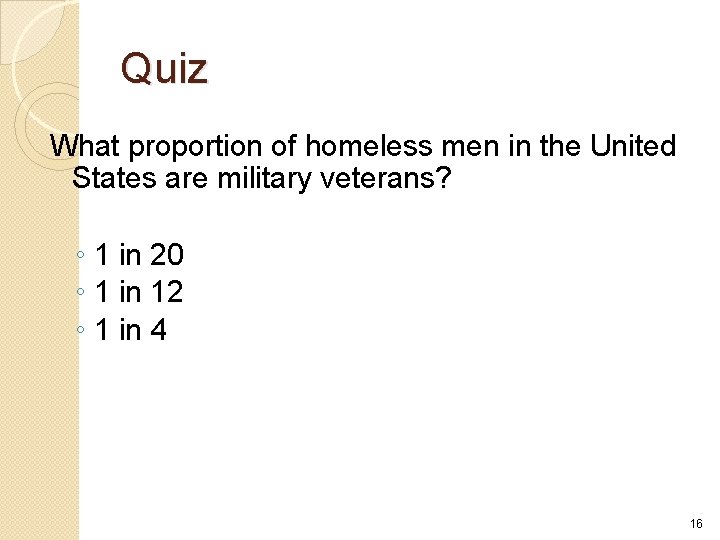 Quiz What proportion of homeless men in the United States are military veterans? ◦