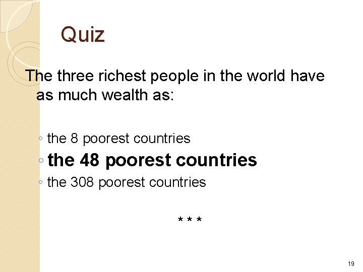 Quiz The three richest people in the world have as much wealth as: ◦