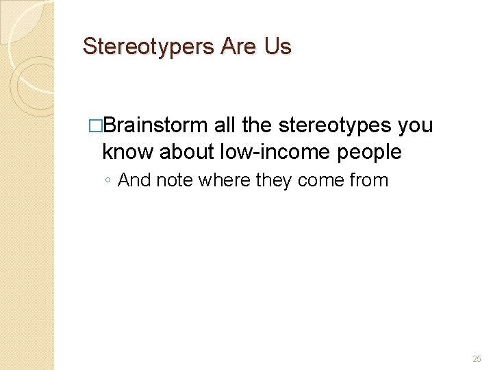 Stereotypers Are Us �Brainstorm all the stereotypes you know about low-income people ◦ And