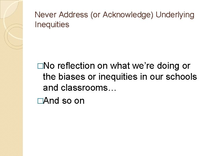 Never Address (or Acknowledge) Underlying Inequities �No reflection on what we’re doing or the