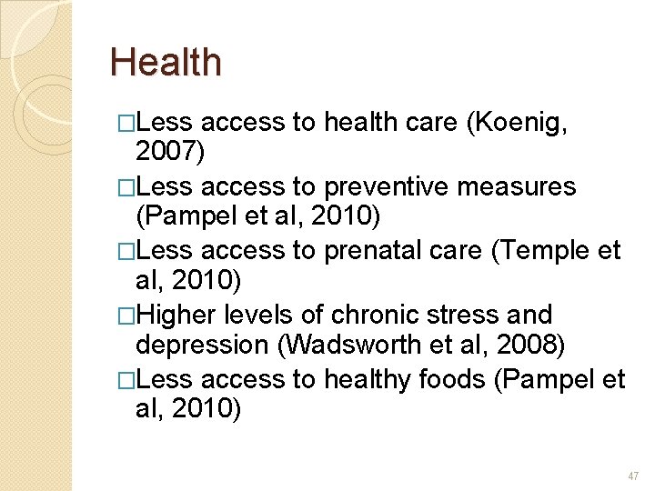 Health �Less access to health care (Koenig, 2007) �Less access to preventive measures (Pampel