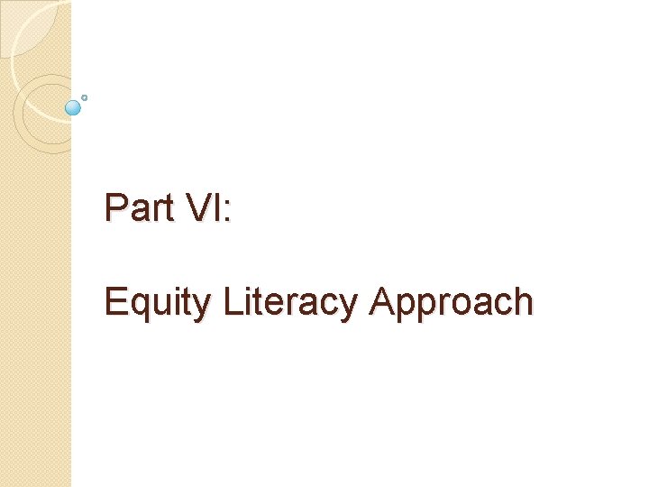 Part VI: Equity Literacy Approach Part VI: Equity Literacy Approach