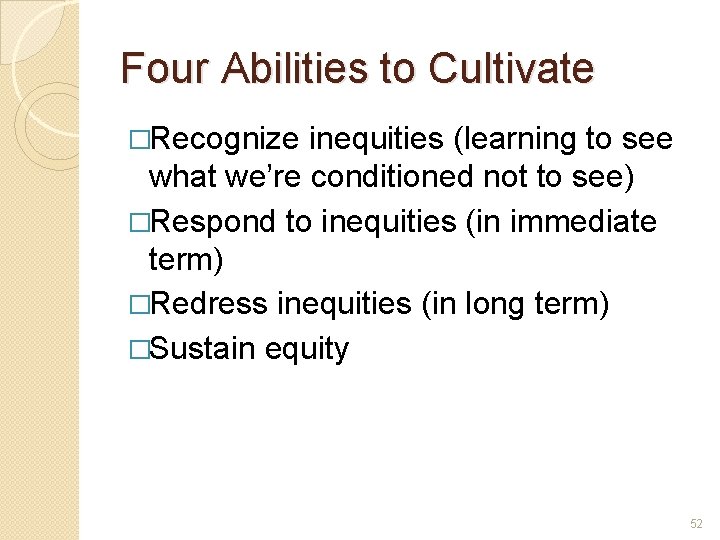 Four Abilities to Cultivate �Recognize inequities (learning to see what we’re conditioned not to