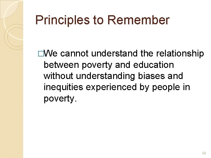 Principles to Remember �We cannot understand the relationship between poverty and education without understanding