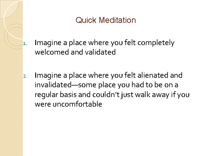 Quick Meditation 1. Imagine a place where you felt completely welcomed and validated 2.